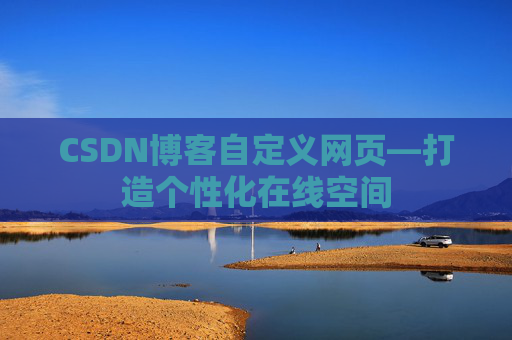 CSDN博客自定义网页—打造个性化在线空间